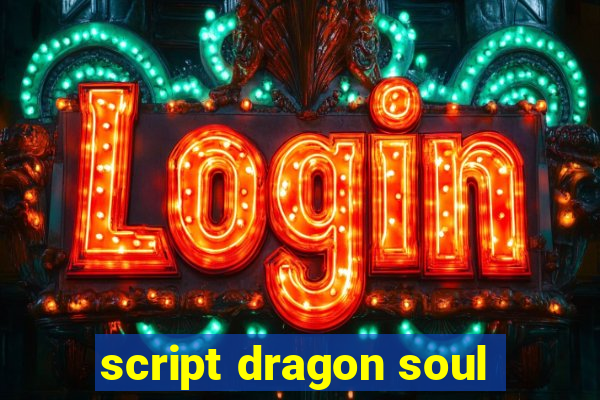 script dragon soul